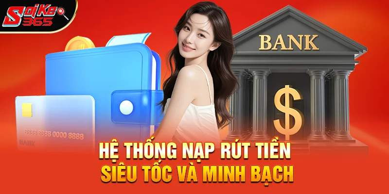 Hệ Thống Nạp Rút Tiền Siêu Tốc Và Rất Minh Bạch